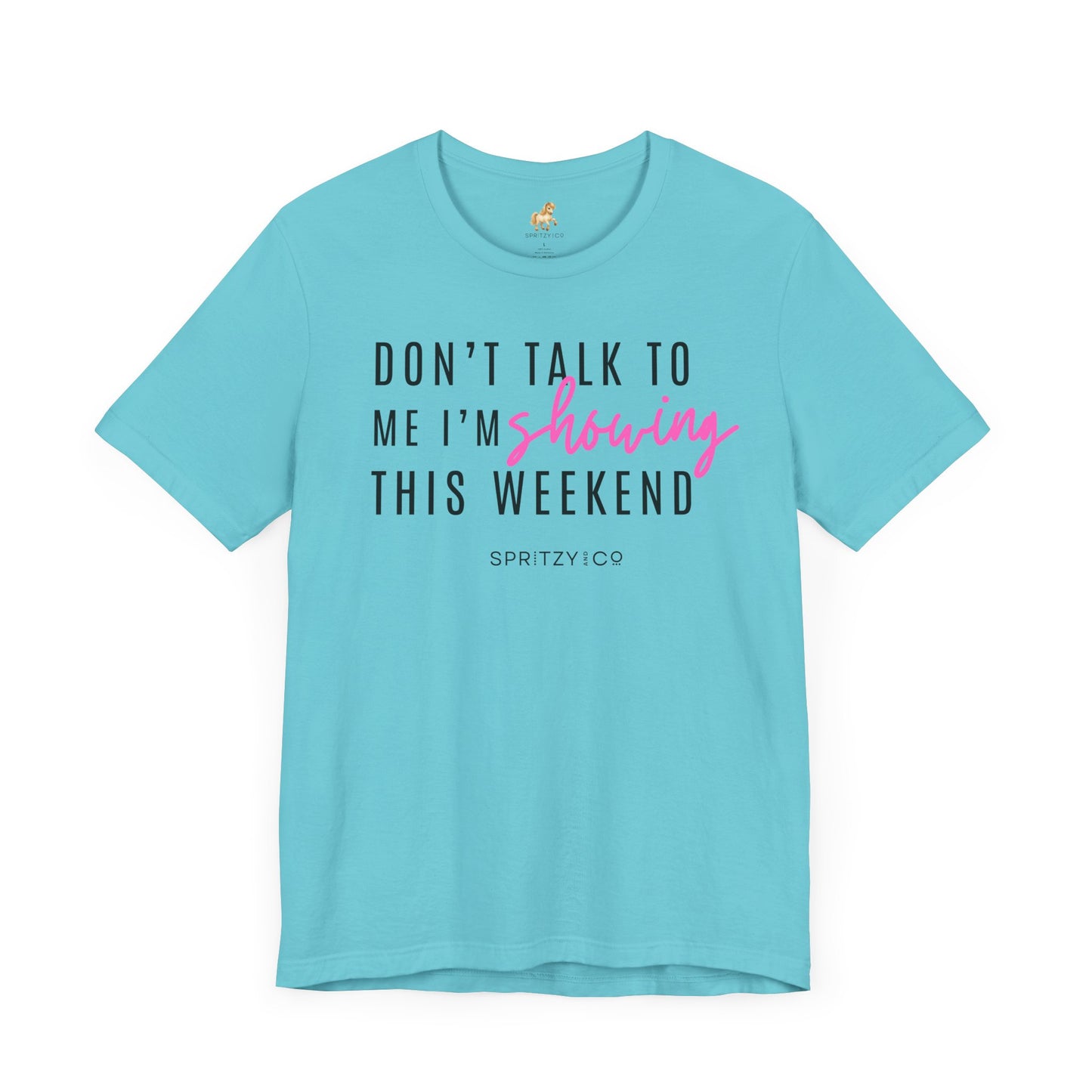 Don't Talk to Me I'm Showing This Weekend Horse T-Shirt