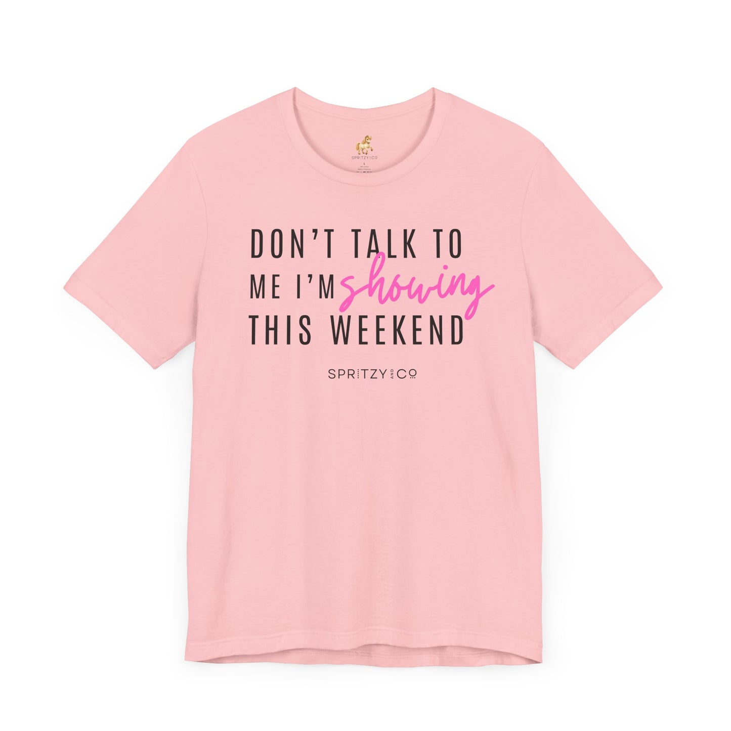 Don't Talk to Me I'm Showing This Weekend Horse T-Shirt