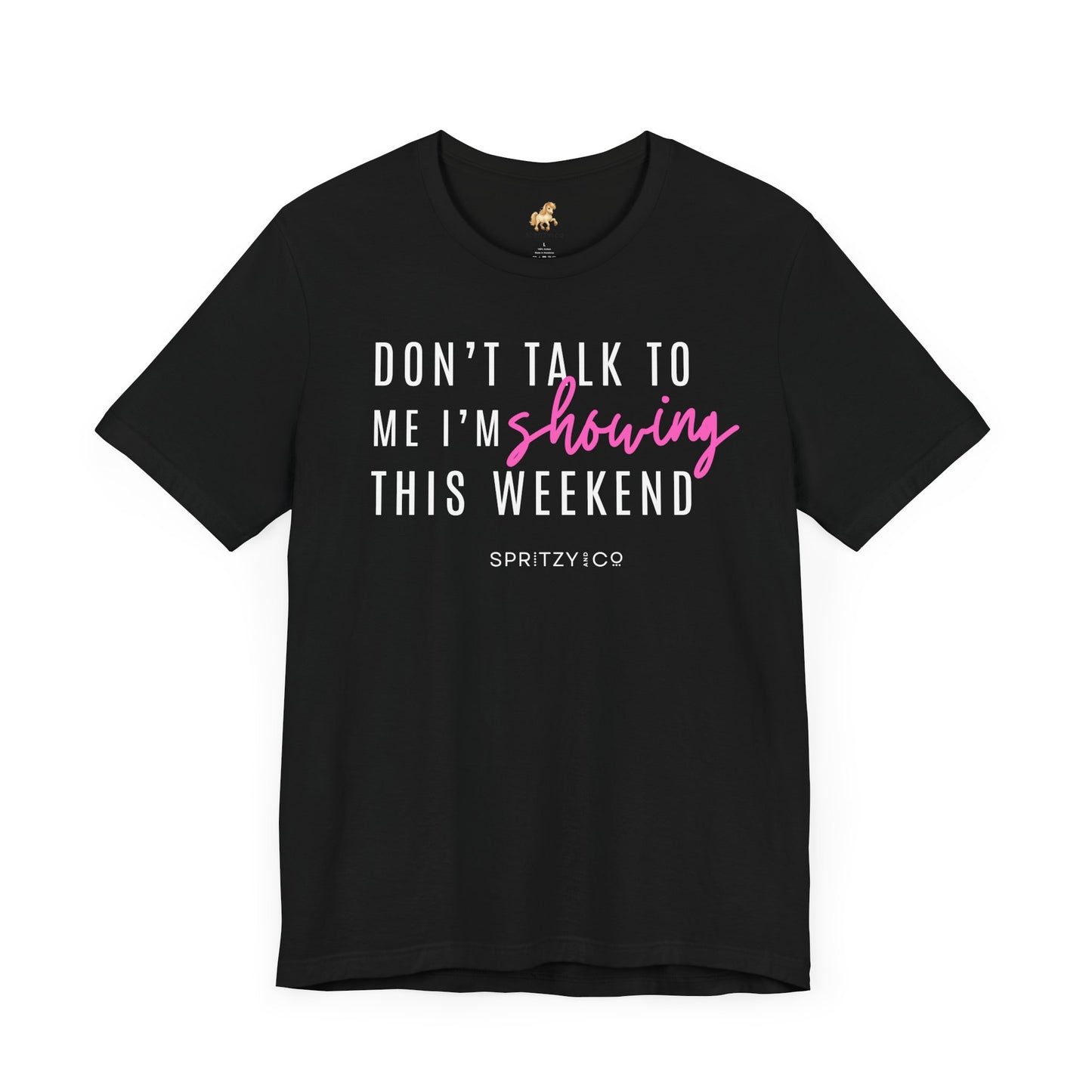 Don't Talk to Me I'm Showing This Weekend Horse T-Shirt