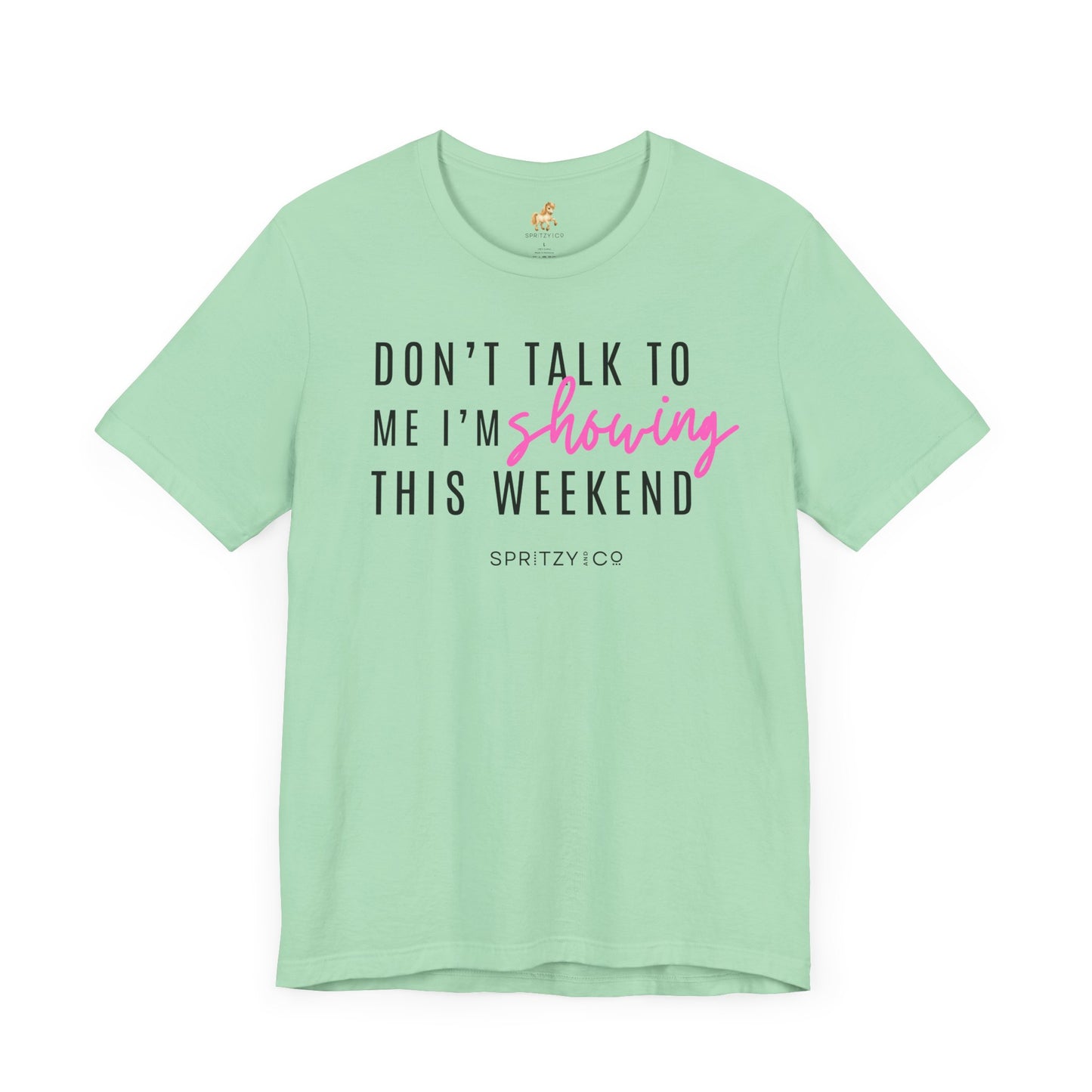 Don't Talk to Me I'm Showing This Weekend Horse T-Shirt