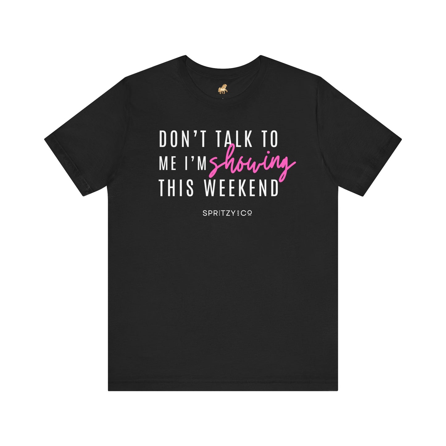 Don't Talk to Me I'm Showing This Weekend Horse T-Shirt