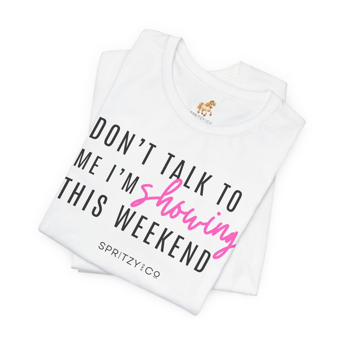 Don't Talk to Me I'm Showing This Weekend Horse T-Shirt
