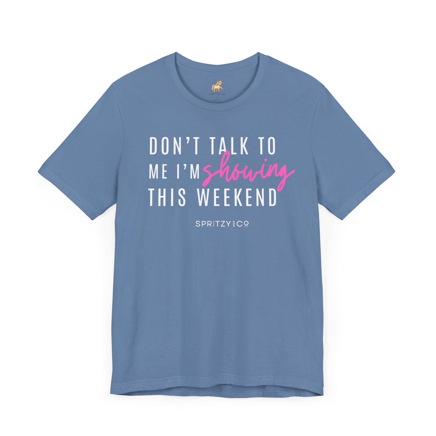 Don't Talk to Me I'm Showing This Weekend Horse T-Shirt